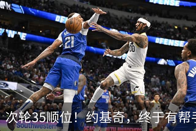 次轮35顺位！约基奇，终于有帮手了！
